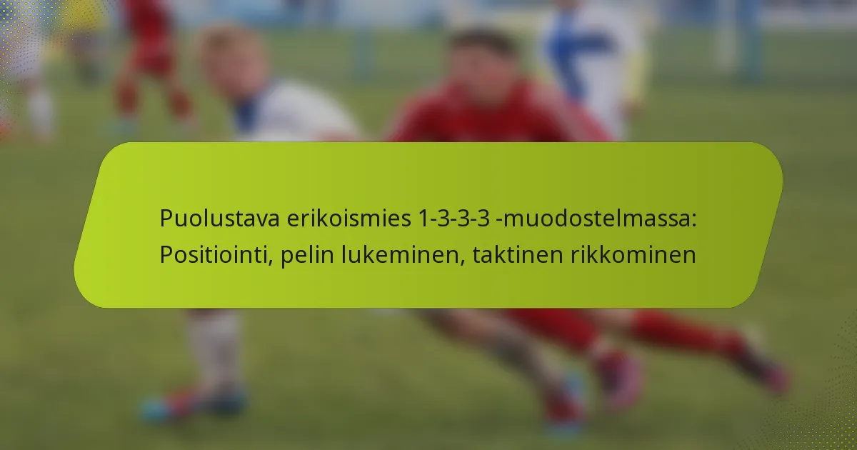 featured-image-puolustava-erikoismies-1-3-3-3-muodostelmassa-positiointi-pelin-lukeminen-taktinen-rikkominen