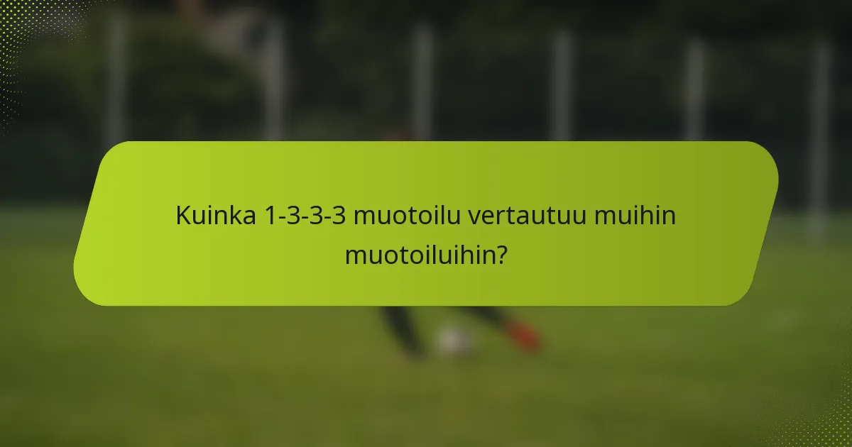 Kuinka 1-3-3-3 muotoilu vertautuu muihin muotoiluihin?