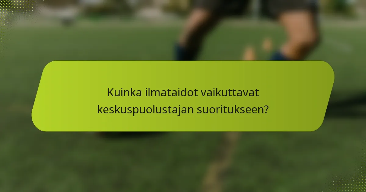 Kuinka ilmataidot vaikuttavat keskuspuolustajan suoritukseen?
