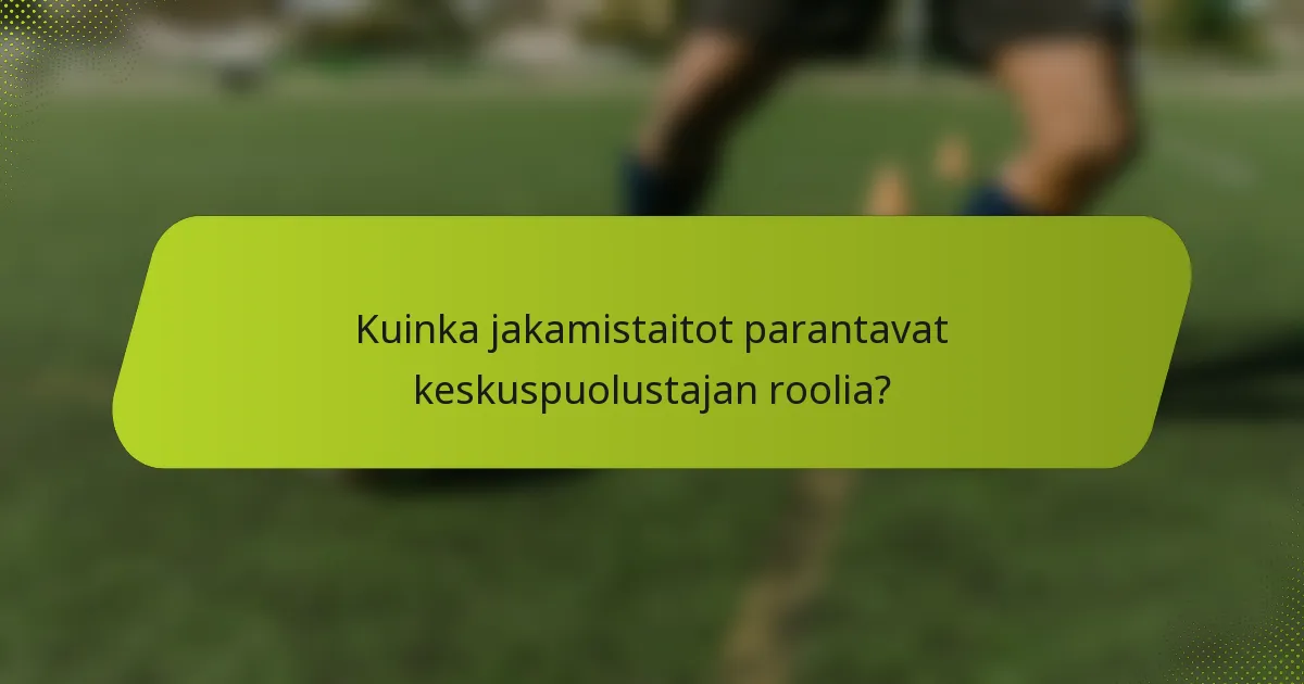 Kuinka jakamistaitot parantavat keskuspuolustajan roolia?