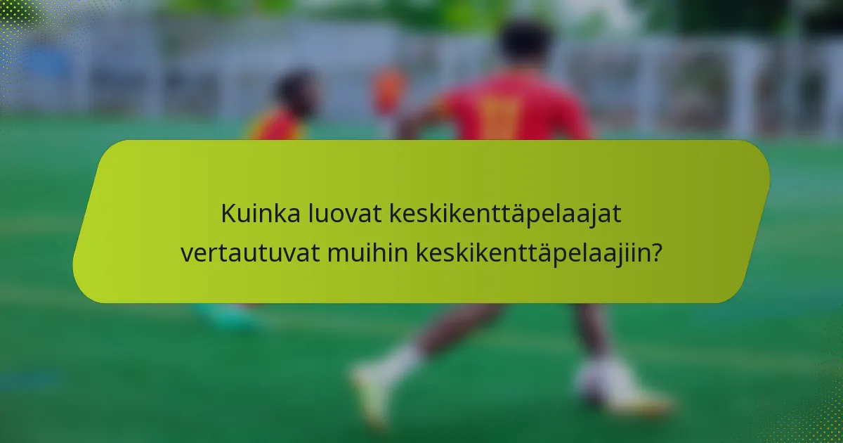 Kuinka luovat keskikenttäpelaajat vertautuvat muihin keskikenttäpelaajiin?