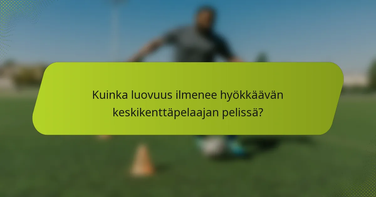 Kuinka luovuus ilmenee hyökkäävän keskikenttäpelaajan pelissä?