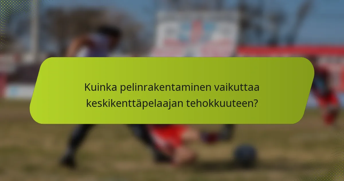 Kuinka pelinrakentaminen vaikuttaa keskikenttäpelaajan tehokkuuteen?