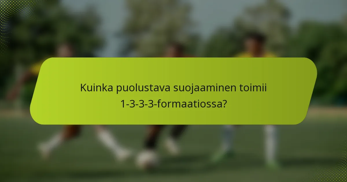 Kuinka puolustava suojaaminen toimii 1-3-3-3-formaatiossa?