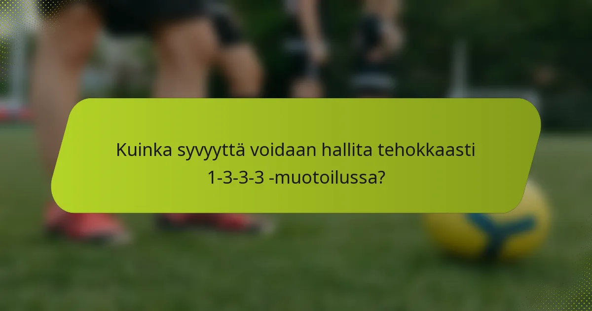 Kuinka syvyyttä voidaan hallita tehokkaasti 1-3-3-3 -muotoilussa?