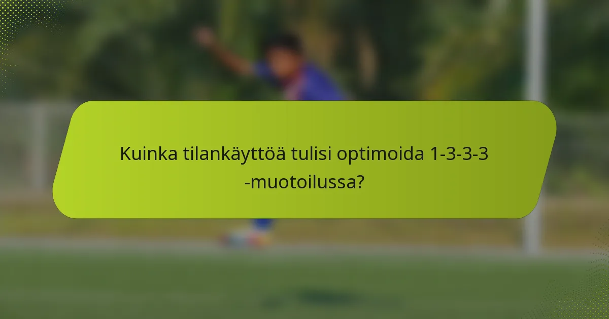 Kuinka tilankäyttöä tulisi optimoida 1-3-3-3 -muotoilussa?