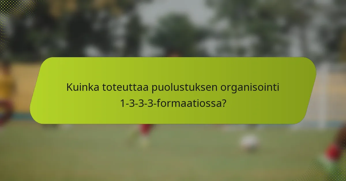 Kuinka toteuttaa puolustuksen organisointi 1-3-3-3-formaatiossa?