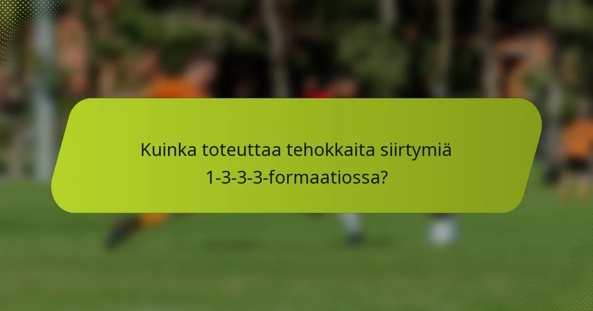 Kuinka toteuttaa tehokkaita siirtymiä 1-3-3-3-formaatiossa?