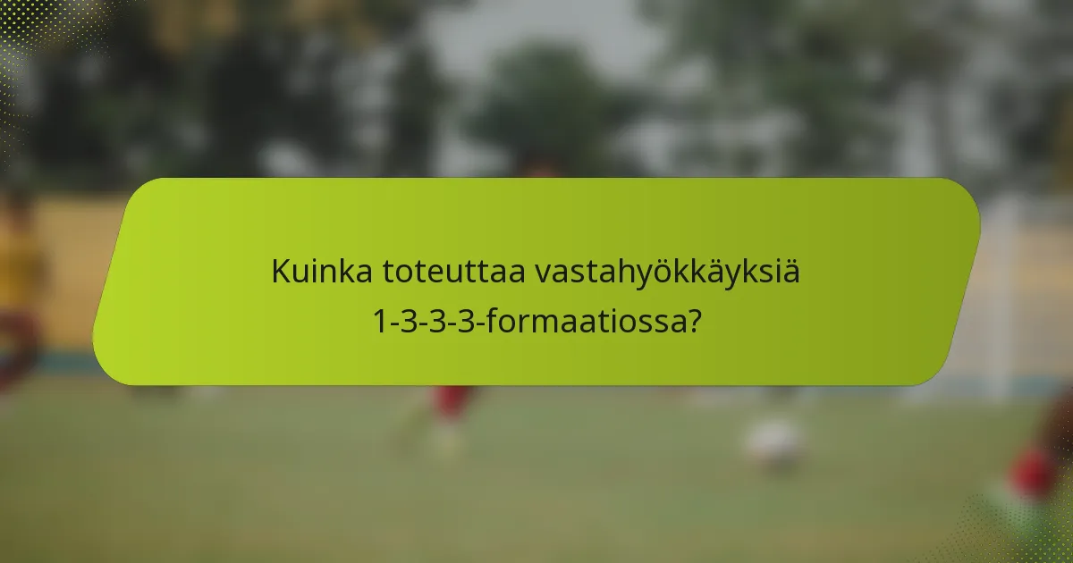 Kuinka toteuttaa vastahyökkäyksiä 1-3-3-3-formaatiossa?