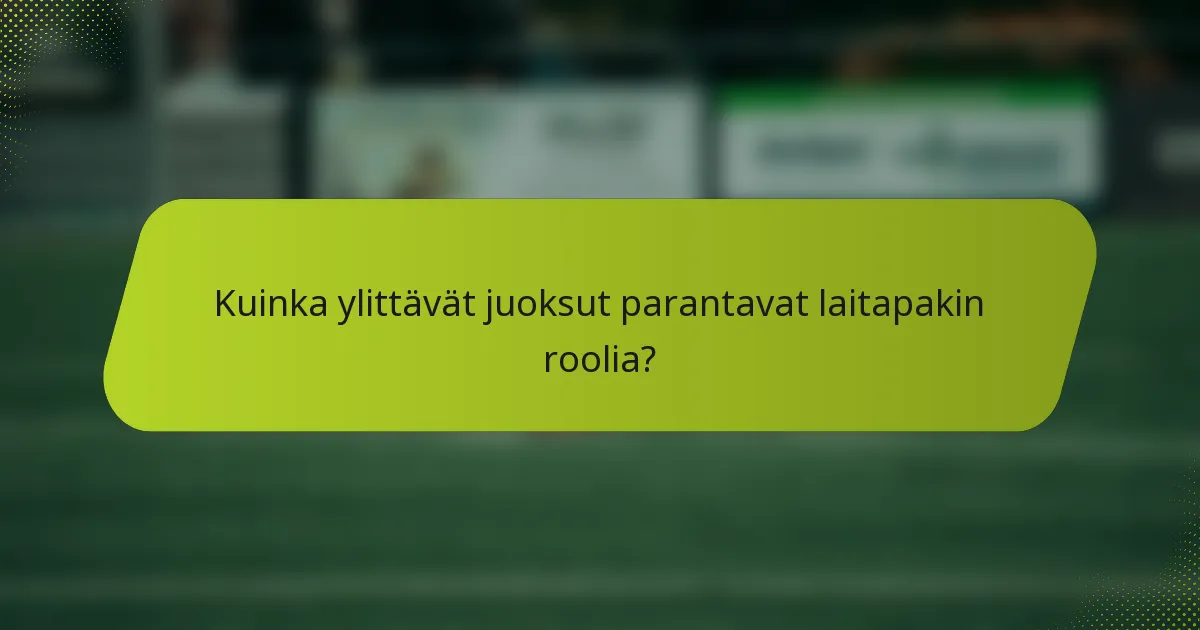 Kuinka ylittävät juoksut parantavat laitapakin roolia?
