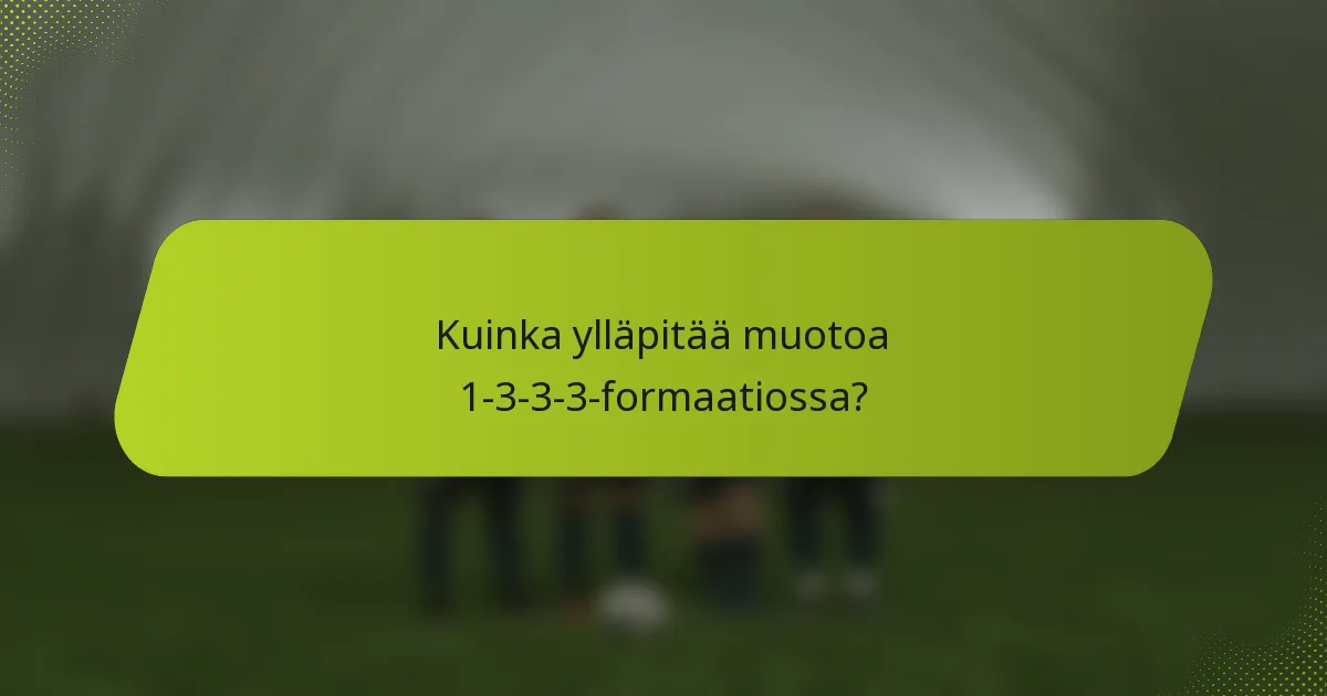 Kuinka ylläpitää muotoa 1-3-3-3-formaatiossa?