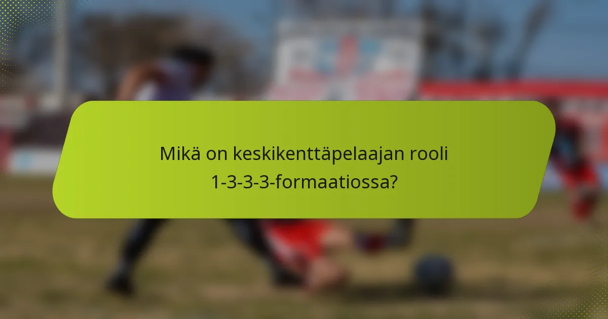 Mikä on keskikenttäpelaajan rooli 1-3-3-3-formaatiossa?