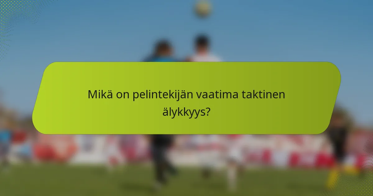 Mikä on pelintekijän vaatima taktinen älykkyys?