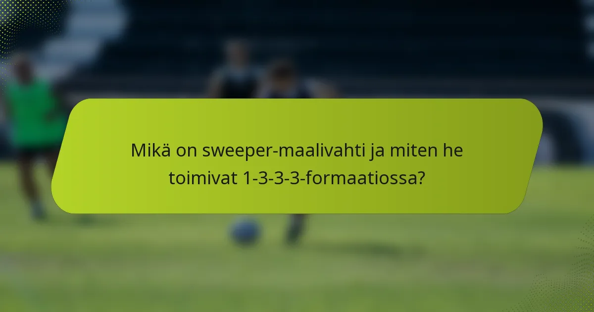 Mikä on sweeper-maalivahti ja miten he toimivat 1-3-3-3-formaatiossa?