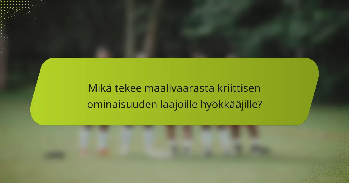 Mikä tekee maalivaarasta kriittisen ominaisuuden laajoille hyökkääjille?