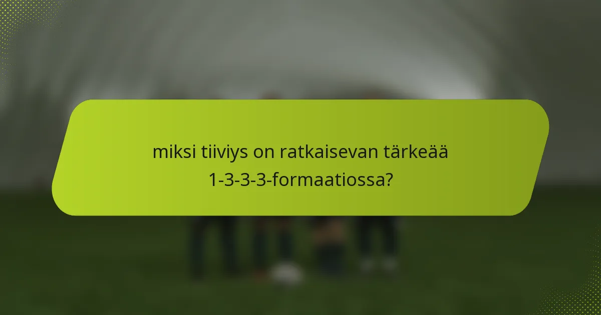 miksi tiiviys on ratkaisevan tärkeää 1-3-3-3-formaatiossa?