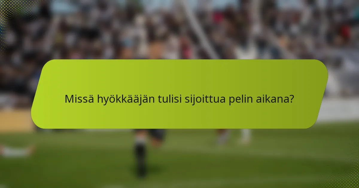 Missä hyökkääjän tulisi sijoittua pelin aikana?