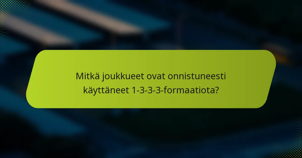 Mitkä joukkueet ovat onnistuneesti käyttäneet 1-3-3-3-formaatiota?
