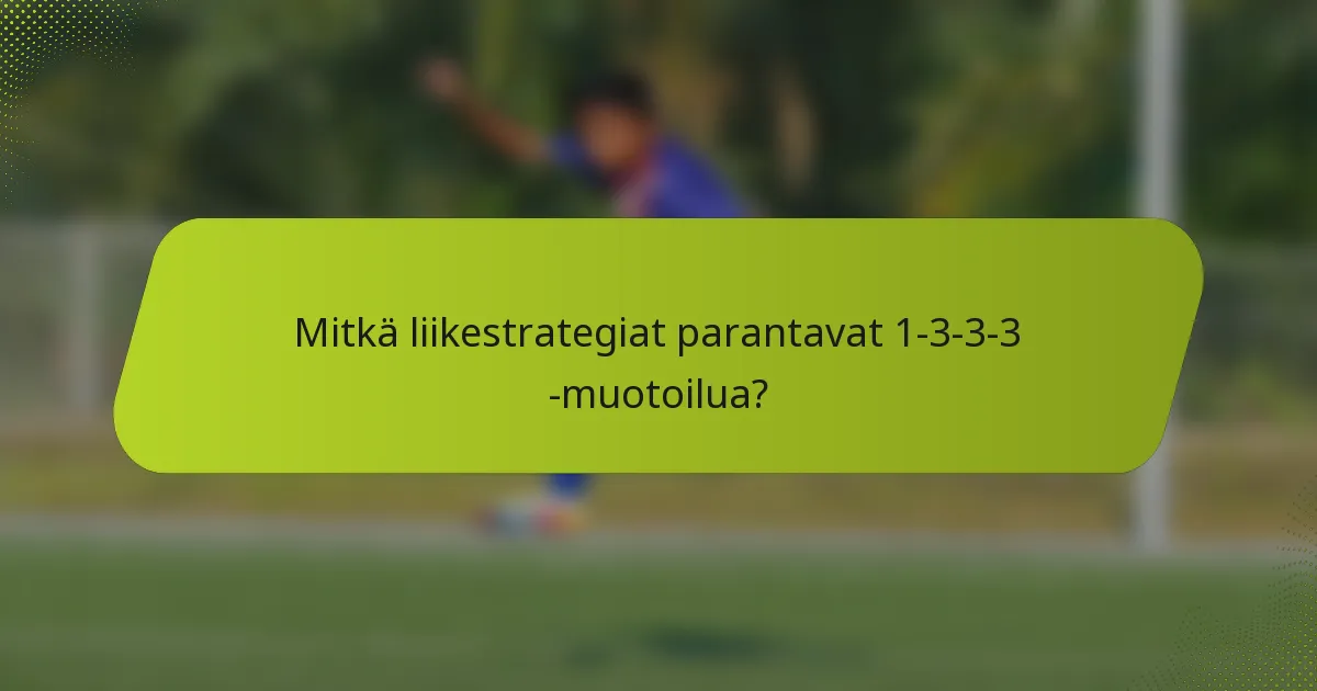 Mitkä liikestrategiat parantavat 1-3-3-3 -muotoilua?