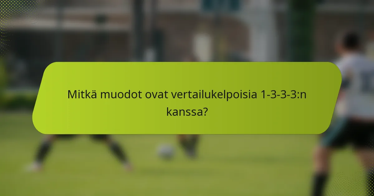 Mitkä muodot ovat vertailukelpoisia 1-3-3-3:n kanssa?