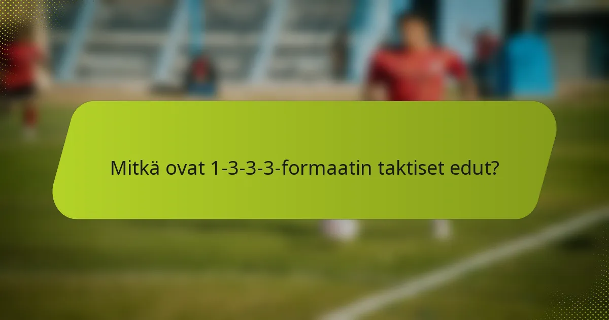 Mitkä ovat 1-3-3-3-formaatin taktiset edut?
