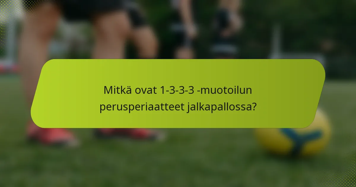 Mitkä ovat 1-3-3-3 -muotoilun perusperiaatteet jalkapallossa?