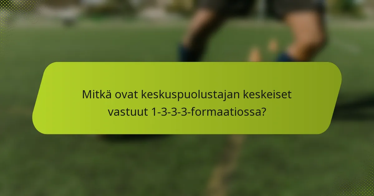 Mitkä ovat keskuspuolustajan keskeiset vastuut 1-3-3-3-formaatiossa?
