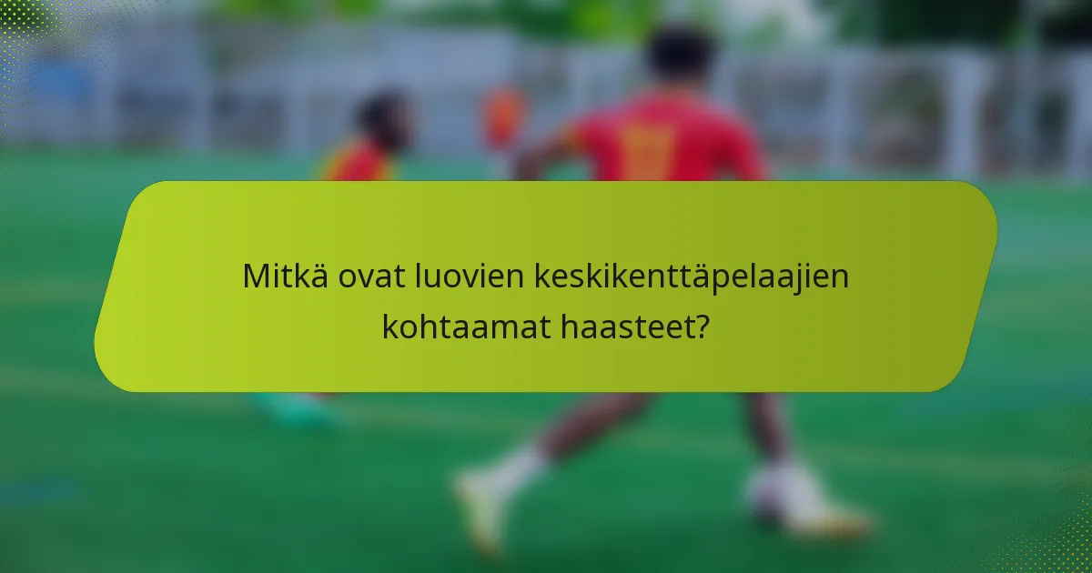 Mitkä ovat luovien keskikenttäpelaajien kohtaamat haasteet?