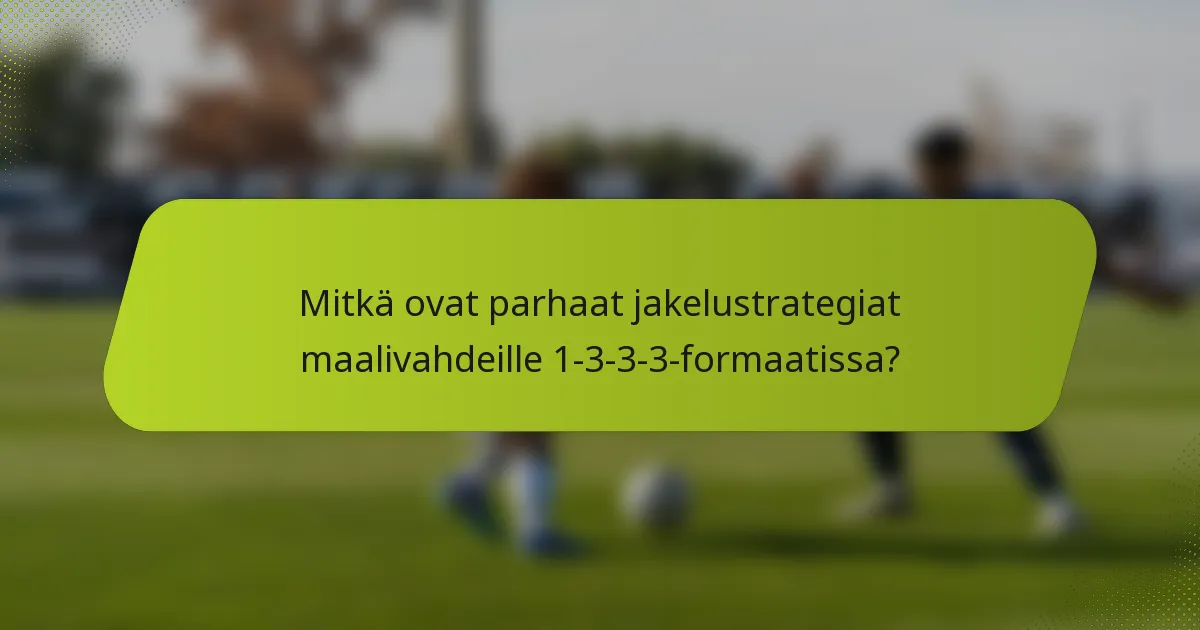 Mitkä ovat parhaat jakelustrategiat maalivahdeille 1-3-3-3-formaatissa?