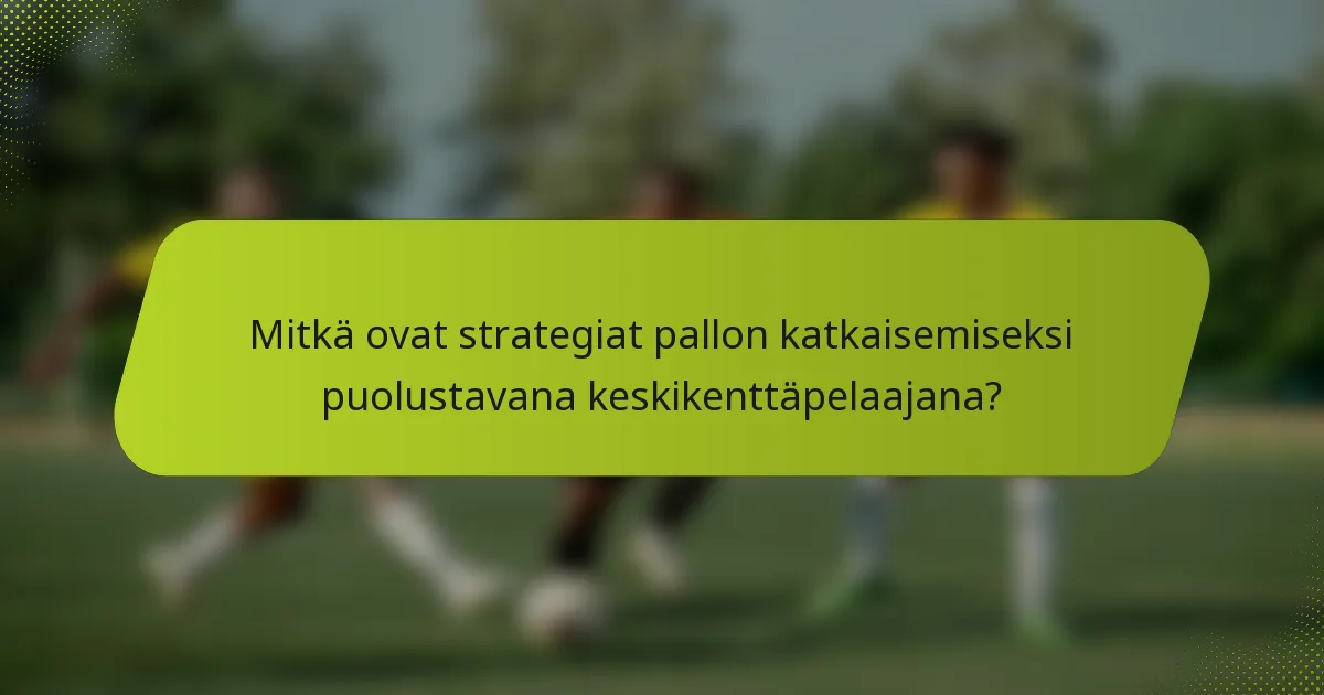 Mitkä ovat strategiat pallon katkaisemiseksi puolustavana keskikenttäpelaajana?
