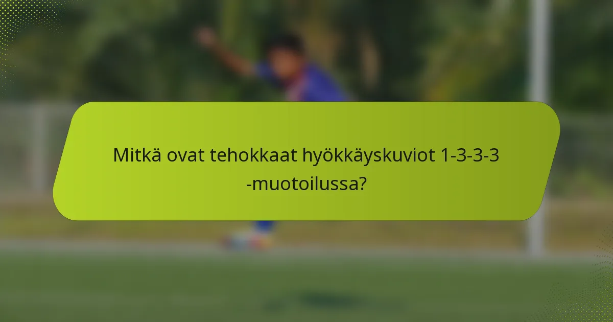 Mitkä ovat tehokkaat hyökkäyskuviot 1-3-3-3 -muotoilussa?