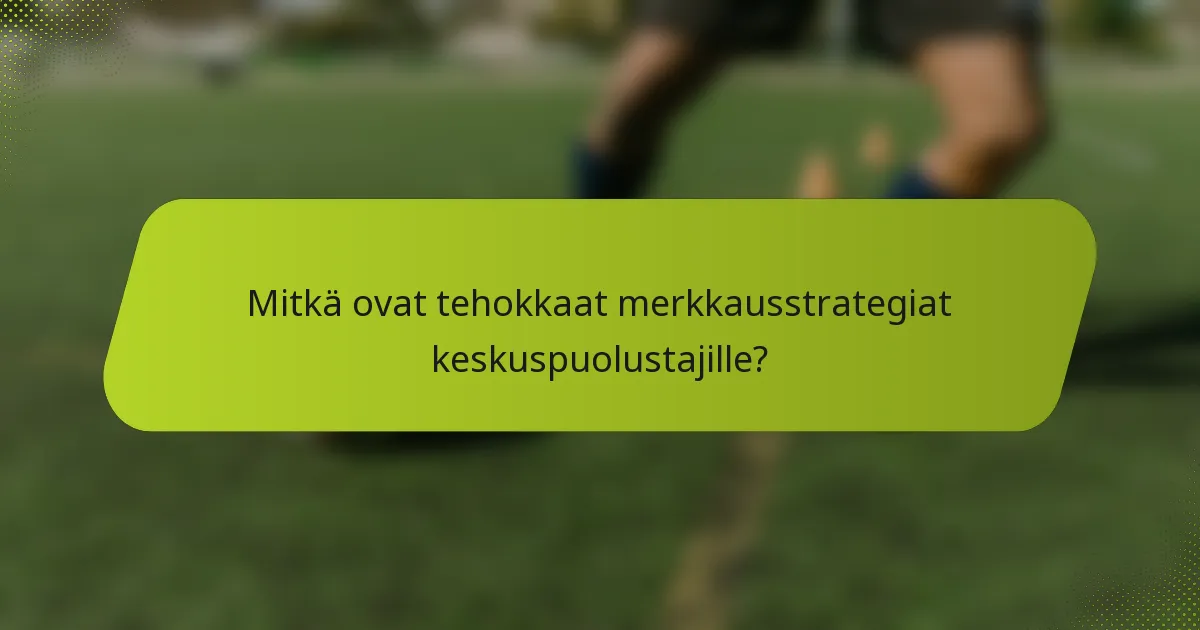 Mitkä ovat tehokkaat merkkausstrategiat keskuspuolustajille?