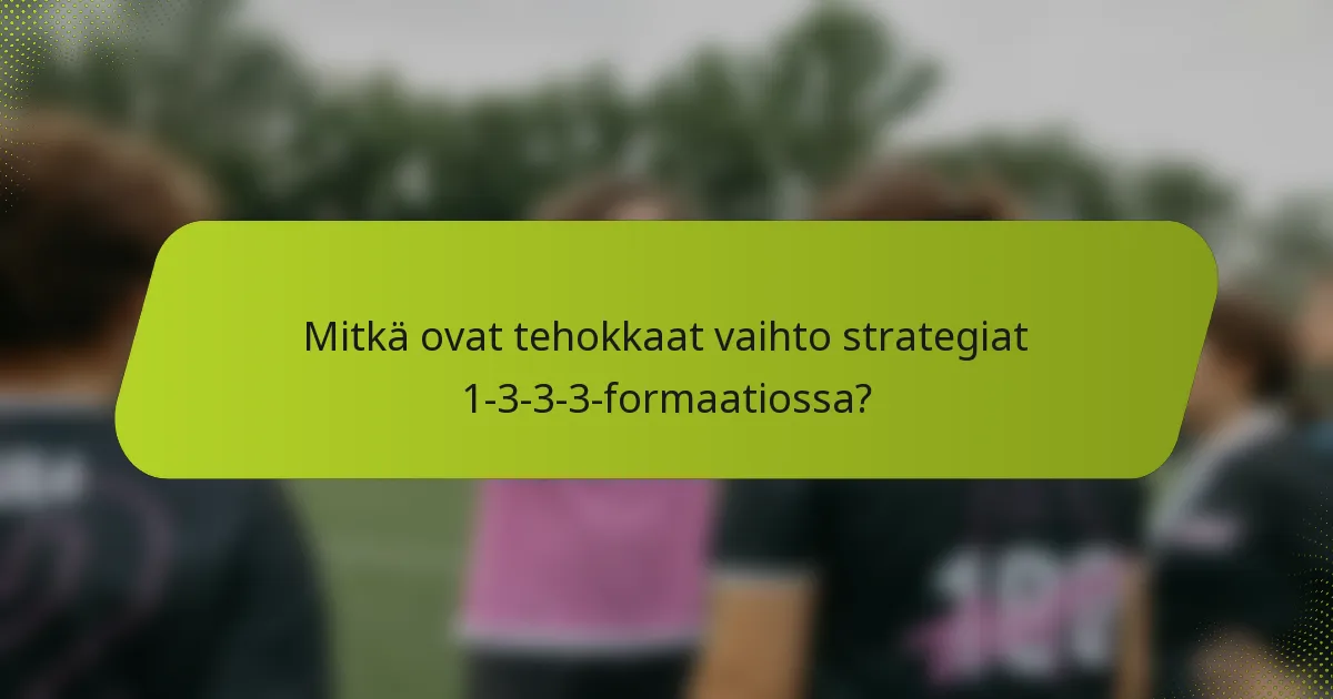 Mitkä ovat tehokkaat vaihto strategiat 1-3-3-3-formaatiossa?