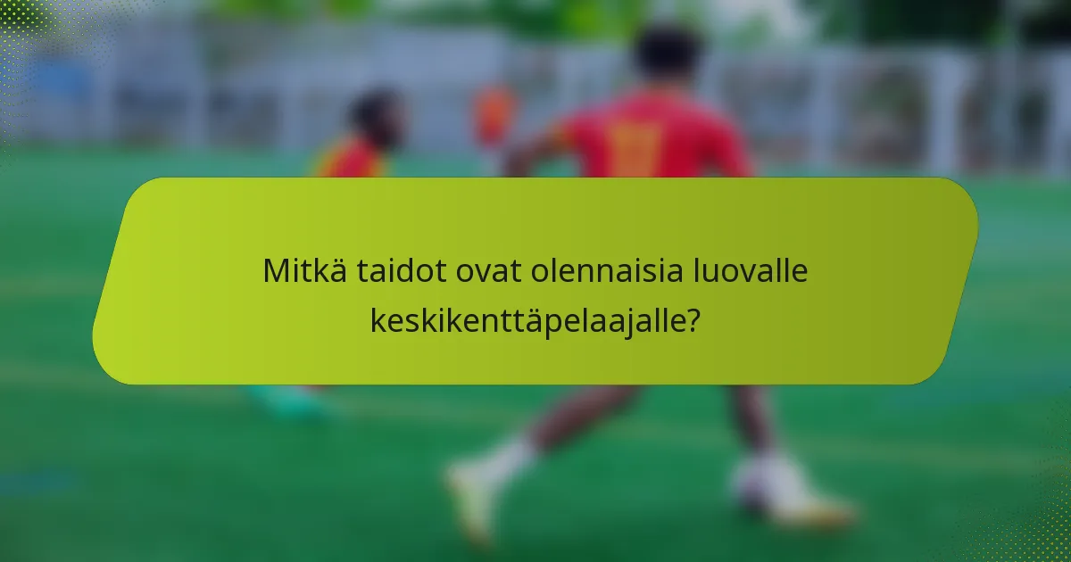 Mitkä taidot ovat olennaisia luovalle keskikenttäpelaajalle?