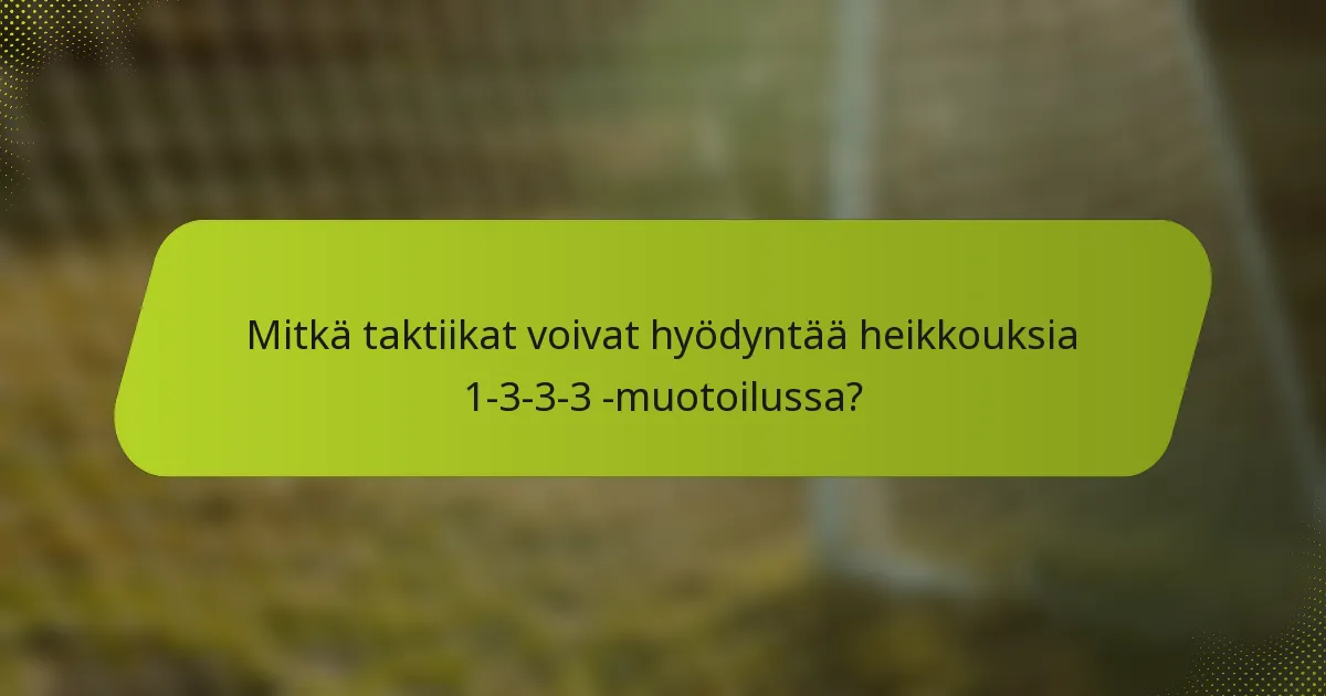 Mitkä taktiikat voivat hyödyntää heikkouksia 1-3-3-3 -muotoilussa?