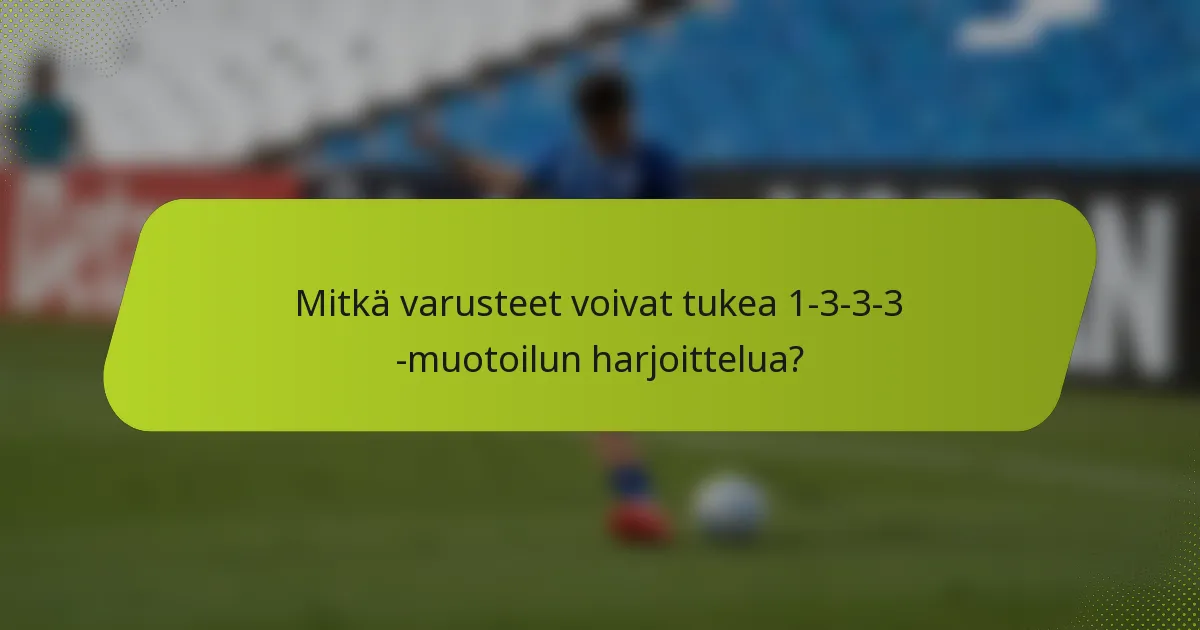 Mitkä varusteet voivat tukea 1-3-3-3 -muotoilun harjoittelua?
